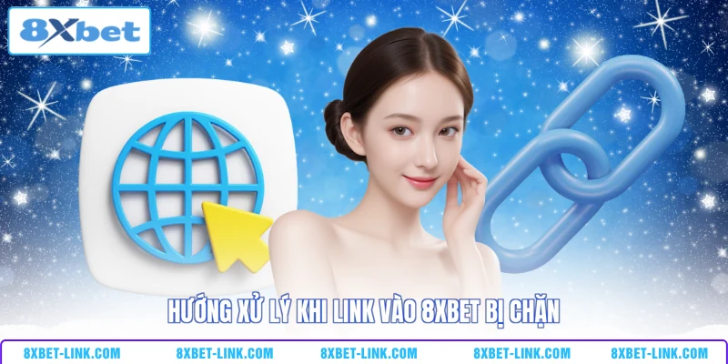 Link Vào 8XBET - Khắc Phục Hiệu Quả Tình Trạng Bị Chặn Hướng xử lý khi link vào 8XBET bị chặn